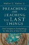 Walter C Kaiser, Walter C Jr Kaiser, Walter C. Kaiser, Walter C. Jr. Kaiser - Preaching and Teaching the Last Things