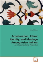 Smita Mathur - Acculturation, Ethnic Identity, and Marriage Among Asian Indians