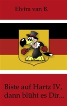 Elvira van B, Elvira van B. - Biste auf Hartz IV, dann blüht es Dir...