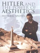 Frederic Spotts - Hitler And The Power Of Aesthetics