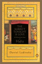 Hafis, Hafiz, Daniel Ladinsky - The Subject Tonight is Love