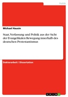 Michael Hausin - Staat, Verfassung und Politik aus der Sicht der Evangelikalen Bewegung innerhalb des deutschen Protestantismus