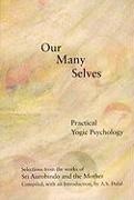 Aurobindo, Sri Aurobindo, a s Dalal, Aurobindo Ghose, The Mother, … - Our many selves practical yogic psy chology