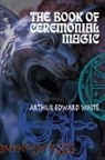 Arthur Edward Waite - Book of Ceremonial Magic