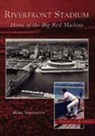 Mike Shannon - Riverfront Stadium: Home of the Big Red Machine