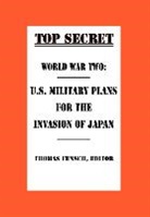 Thomas Fensch - World War Two: U.S. Military Plans for the Invasion of Japan
