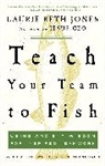 Laurie Beth Jones - Teach Your Team to Fish