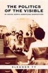 Eleanor Ty - Politics of the Visible in Asian North American Narratives