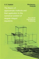 A A Ivanov, A. A. Ivanov, A.a. Ivanov, R. S. Anderssen, Elliott, Elliott... - The Theory of Approximate Methods and Their Applications to the Numerical Solution of Singular Integral Equations