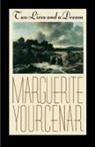 Marguerite Yourcenar - Two Lives and a Dream