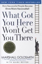M Goldsmith, Marshall Goldsmith, M Reiter, Mark Reiter - What Got You Here Won't Get You There: