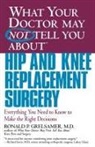 Ronald Greisamer, Ronald P. Grelsamer - What the Doctor May Not Tell You about Hip and Knee Replacemnt