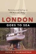 Peter J Baumgartner, Peter J. Baumgartner - London Goes to Sea - Restoring and Sailing an Old Boat in a Budget