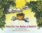 Craig Brown, Pam Muioz Ryan, Pam Munoz Ryan, Pam Muñoz Ryan, Craig Brown - How Do You Raise a Raisin?