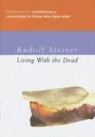 Rudolf Steiner - Living with the Dead: Meditations for Maintaining a Connection with Those Who Have Died
