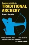 B.J. Sorrells, Brian Sorrells, Brian J Sorrells, Brian J. Sorrells - Beginner's Guide to Traditional Archery
