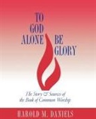 Harold M. Daniels - To God Alone Be Glory