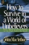 John F. MacArthur, John F. Jr. MacArthur - How to Survive in a World of Unbelievers
