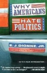 E. J. Dionne, E. J. Jr. Dionne, E.J. Dionne - Why Americans Hate Politics