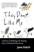 Jane Katch - They Don't Like Me Lessons on Bullying and Teasing from a Preschool Classroom