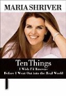 Maria Shriver - Ten Things I Wish I'd Known Before I Went into the Real World