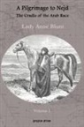 Lady Anne Blunt - A Pilgrimage to Nejd, the Cradle of the Arab Race, a Visit to the Court of the Arab Emir, and Our Persian Campain (Unabridged Edition, Volume 1)