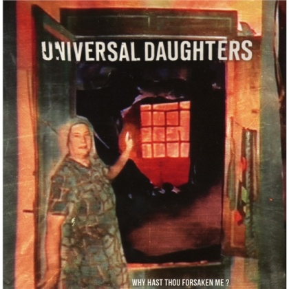 Universal Daughters - Why Hast Thou Forsaken..