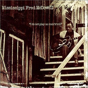 Mississippi Fred McDowell - I Do Not Play No Rock N Roll (New Version)