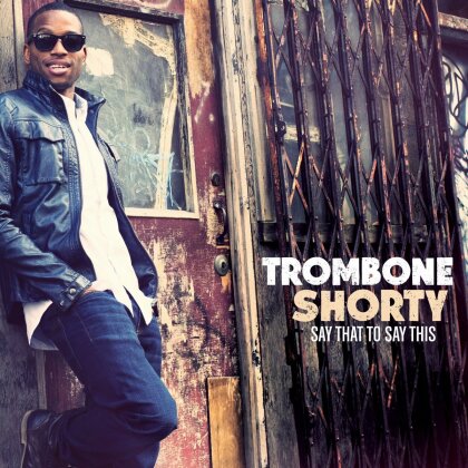 Trombone Shorty - Say That To Say This