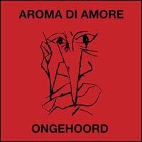 Aroma Di Amore - Ongehoord (LP)