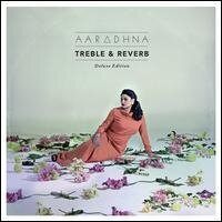 Aaradhna - Treble & Reverb (Deluxe Edition, 2 CDs)