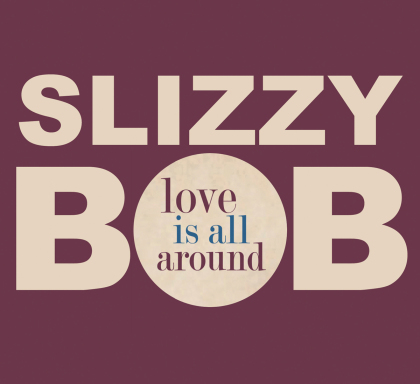 Slizzy Bob - Love Is All Around