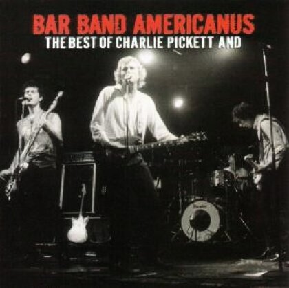 Charlie Pickett - Bar Band Americanus - Best Of