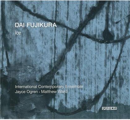 Matthew Ward, Dai Fujikura, Jayce Ogren & International Contemporary Ensemble - Ice