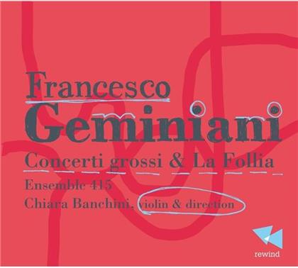 Francesco Geminiani (1687-1762), Chiara Bianchini & Ensemble 415 - Concerti Grossi & La Follia