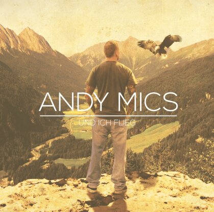 Andy Mics - Und Ich Flieg