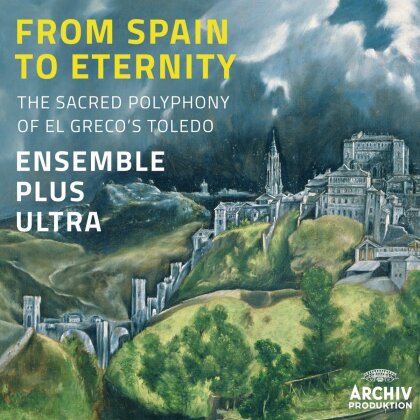 Ensemble Plus Ultra, Alonso Lobo (1555-1617), Cristobal de Morales (1500-1553), Francisco Guerrero (1528-1599) & Alonso Tejeda - From Spain To Eternity - The Sacred Polyphony Of El Greco's Toledo