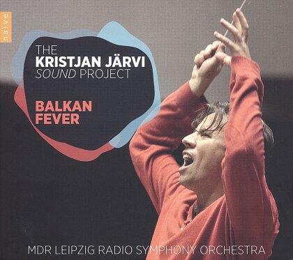 Kristjan Järvi & MDR Leipzig Radio Symphony Orchestra - Sound Project: Balkan Fever