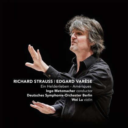 Richard Strauss (1864-1949), Edgar Varèse (1883-1965), Ingo Metzmacher, Wei Lu & Deutsches Symphonie-Orchester Berlin - Ein Heldenleben - Ameriques