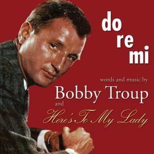 Bobby Troup - Do-Re-Mi & Heres To My Lady