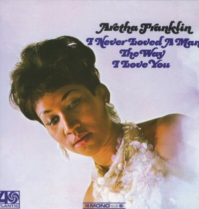 Aretha Franklin - I Never Loved A Man The Way I Love You - Mono (LP)
