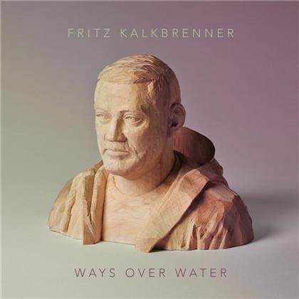 Fritz Kalkbrenner - Ways Over Water (Deluxe Edition)