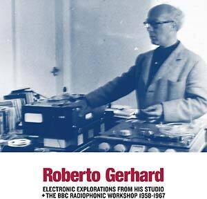 Roberto Gerhard - Electronic Explorations From His Studio
