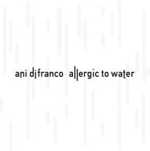 Ani Difranco - Allergic To Water