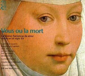 Guillemette Laurens, Kathelijne van Laethem, Erik van Nevel, Currende Consort & Capella Sancti Michaelis - Vous Ou La Mort, Canciones Flamencas De Amor, Cortés En El Siglo XV