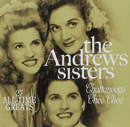The Andrews Sisters - Chattanooga Choo Choo: 27 All Time Hits