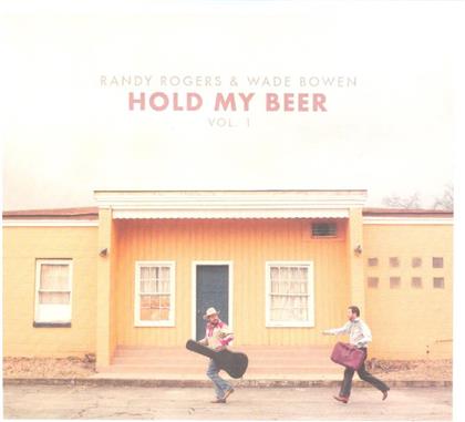 Randy Rogers & Wade Bowen - Hold My Beer: Vol. 1