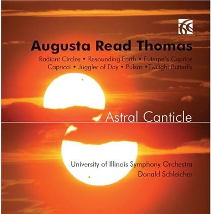 Augusta Read Thomas (*1964), Donald Schleicher & University of Illinois Symphony Orchest Donald Sc - Astral Canticle - Radiant Circles, Resounding Earth, Euterpe's Caprice, Capricci, Juggler Of Day, Pulsar, Twilight Butterfly