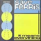Save Ferris - It Means Everything
