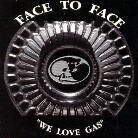 Face To Face - We Love Gas